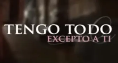 Visuel de la telenovela Tengo todo excepto a ti (mexicaine, 2008)